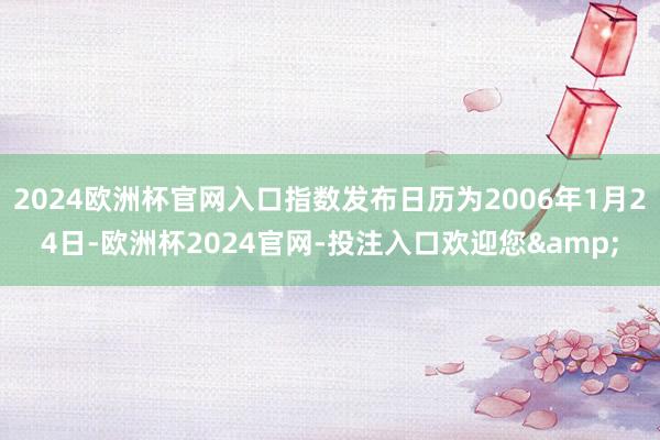 2024欧洲杯官网入口指数发布日历为2006年1月24日-欧洲杯2024官网-投注入口欢迎您&