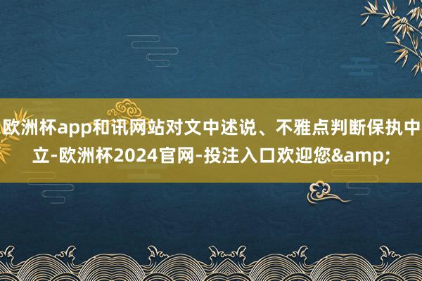 欧洲杯app和讯网站对文中述说、不雅点判断保执中立-欧洲杯2024官网-投注入口欢迎您&